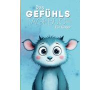 Das Gefühlstagebuch für Kinder: Gefühle erkennen, benennen, verstehen und annehmen!