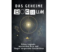 Das geheime Bochum: Urban Legends, mysteriöse Orte und längst vergessene Geschichten. Geschenk für Fans von Grusel und Mystery, Halloween, True Crime, Reise