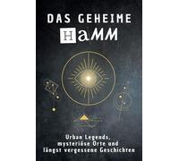 Das geheime Hamm: Urban Legends, mysteriöse Orte und längst vergessene Geschichten. Geschenk für Fans von Grusel und Mystery, Halloween, True Crime, Reise