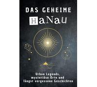 Das geheime Hanau: Urban Legends, mysteriöse Orte und längst vergessene Geschichten. Geschenk für Fans von Grusel und Mystery, Halloween, True Crime, Reise