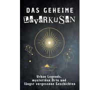 Das geheime Leverkusen: Urban Legends, mysteriöse Orte und längst vergessene Geschichten. Geschenk für Fans von Grusel und Mystery, Halloween, True Crime, Reise