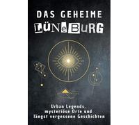 Das geheime Lüneburg: Urban Legends, mysteriöse Orte und längst vergessene Geschichten. Geschenk für Fans von Grusel und Mystery, Halloween, True Crime, Reise