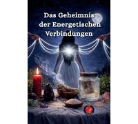 Das Geheimnis der Energetischen Verbindungen