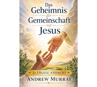 Das Geheimnis der Gemeinschaft mit Jesus - Meditationen für einen Monat: Ein Andrew-Murray-Tagesandachtsbuch in klarem, modernem Deutsch