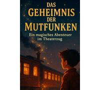 Das Geheimnis der Mutfunken: Ein Kinderroman ab 8: Ein magisches Abenteuer im Theaterzug voller Mut und Freundschaft