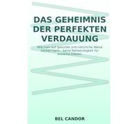 DAS GEHEIMNIS DER PERFEKTEN VERDAUUNG: Wie man auf gesunde und natürliche Weise kacken kann - keine Notwendigkeit für extreme Diäten!