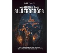 Das Geheimnis der Silberberges: Ein Roman über Gier und Intrigen in der mittelalterlichen Silberstadt Schwaz