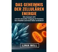DAS GEHEIMNIS DER ZELLULÄREN ENERGIE: Wie Coenzym Q10 und ein sinnvoller Umgang mit Oxalaten Ihre Vitalität und Ihren Geist verändern?