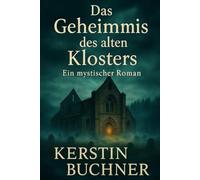Das Geheimnis des alten Klosters: Ein mystischer Roman