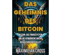 Das Geheimnis des Bitcoin: Bitcoin, das Finanzsystem und die verborgene Macht: Revolution oder Falle?
