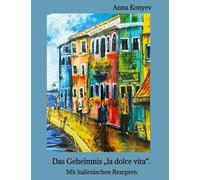 Das Geheimnis "la dolce vita".: Mit italienischen Rezepten.