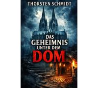 Das Geheimnis unter dem Dom: Ein düsterer Köln-Thriller über ein verborgenes System unter dem Dom