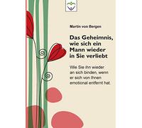 Das Geheimnis, wie sich ein Mann wieder in Sie verliebt: Wie Sie ihn wieder an sich binden, wenn er sich von Ihnen emotional entfernt hat [Lingua tedesca]