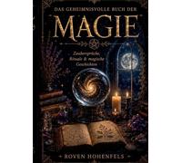DAS GEHEIMNISVOLLE BUCH DER MAGIE: Zaubersprüche, Rituale & magische Geschichten
