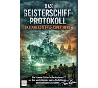 Das Geisterschiff-Protokoll: Das Philadelphia-Experiment Ein Science-Fiction-Thriller basierend auf dem umstrittensten wahren Vorfall in der amerikanischen Geschichte