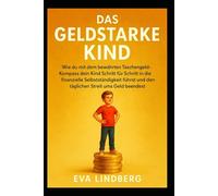 Das Geldstarke Kind: Wie du mit dem bewährten Taschengeld-Kompass dein Kind Schritt für Schritt in die finanzielle Selbstständigkeit führst und den täglichen Streit ums Geld beendest.