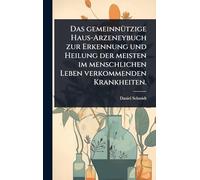 Das gemeinnÃ1/4tzige Haus-Arzeneybuch zur Erkennung und Heilung der meisten im menschlichen Leben verkommenden Krankheiten.