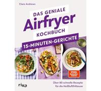 Das geniale Airfryer-Kochbuch - 15-Minuten-Gerichte: Über 80 schnelle Rezepte für die Heißluftfritteuse | Gesund, energiesparend und fettarm
