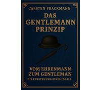 Das Gentleman Prinzip: Vom Ehrenmann zum Gentleman