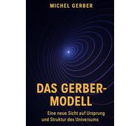 Das Gerber-Modell: Eine neue Sicht auf Ursprung und Struktur des Universums