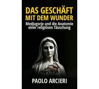 Das Geschäft mit dem Wunder: Medjugorje und die Anatomie einer religiösen Täuschung