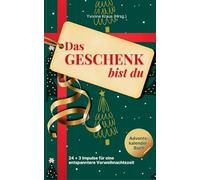 Das Geschenk bist du - Adventskalender-Buch: 24 + 3 Impulse für eine entspanntere Vorweihnachtszeit