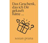 Das Geschenk, das ich Dir gekauft hätte: Ein Buch für alle, die nicht wissen, was sie schenken sollen