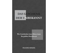 Das Geschenk der Unbekannt: Wie Unsicherheit dazu führen kann Ihr größter Durchbruch