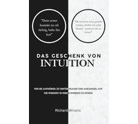 Das Geschenk von Intuition: Wie Sie aufhören, zu hinterfragen und anfangen, auf die Weisheit in Ihrem Inneren zu hören