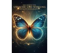 Das Gesetz von Ursache und Wirkung: Gestalte Deine Realität