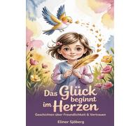 Das Glück beginnt im Herzen: Geschichten über Freundlichkeit & Vertrauen