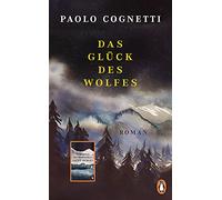 Das Glück des Wolfes: Roman - Vom Autor des Bestsellers "Acht Berge"