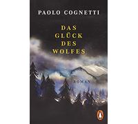 Das Glück des Wolfes: Roman - Vom Autor des Bestsellers 'Acht Berge'. Jetzt im Taschenbuch
