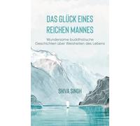 Das Glück eines reichen Mannes: Wundersame buddhistische Geschichten über Weisheiten des Lebens