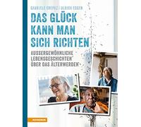 Das Glück kann man sich richten. Außergewöhnliche Lebensgeschichten über das Älterwerden. Ediz. illustrata