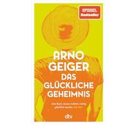 Arno Geiger Das glückliche Geheimnis: Roman Über Hürden, Umwege un (Tascabile)