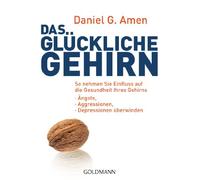 Das glückliche Gehirn: Ängste, Aggressionen und Depressionen überwinden - So nehmen Sie Einfluss auf die Gesundheit Ihres Gehirns: 17152