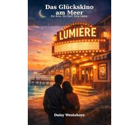 Das Glückskino am Meer: Ein Kino. Ein Dorf. Eine Liebe.