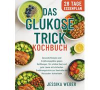 Das Glukose-Trick Kochbuch: Gesunde Rezepte und Ernährungspläne gegen Heißhunger, für schöne Haut und gute Laune mit einfachen Ernährungstricks zur Kontrolle der Blutzucker-Achterbahn