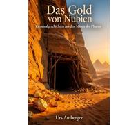 Das Gold von Nubien: Kriminalgeschichten aus den Minen des Pharao