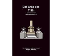 Das Grab des T’Sin: Ein früher Edgar-Wallace-Abenteuerthriller um China, Schatzsuche und ein verborgenes Kaisergrab, modern neu übersetzt