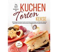 Das große 2 in 1 Backbuch TORTEN*KUCHEN*KEKSE: 200 Rezepte für leckere Kuchen und Torten, sowie Kekse und Plätzchen-liebevoll gesammelt und leicht nachzumachen! Außergewöhnliche Rezepte-Sammlung!