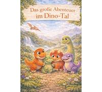 Das große Abenteuer im Dino-Tal: Eine Dinosauriergeschichte über Mut und Freundschaft