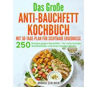 Das große Anti-Bauchfett-Kochbuch / Mit 30-Tage-Plan für sichtbare Ergebnisse: 250 Rezepte gegen Bauchfett - für mehr Energie, Wohlbefinden und einen flachen Bauch.