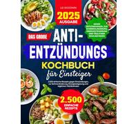 Das große Anti-Entzündungs-Kochbuch für Einsteiger: 2.500 einfache Rezepte gegen Entzündungen, zur Schmerzlinderung, Energiesteigerung und täglichem Wohlbefinden