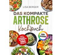 Das große Arthrose Kochbuch: Wie Sie mit der richtigen Ernährung bei Arthrose Schmerzen lindern, Gelenke regenerieren und Arthrose endlich heilen | Inkl. Bonus