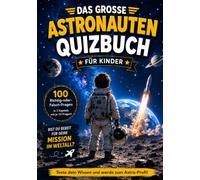Das große Astronauten-Quizbuch für Kinder: 100 Richtig-oder-Falsch-Fragen über Astronauten, Raumfahrt und das Weltall - spannendes Wissen für Kinder ab 8 Jahren