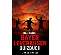 Das große Bayer Leverkusen Quizbuch: 550 Multiple-Choice-Fragen & Wahr-oder-Falsch-Rätsel über Geschichte, Spieler, Trainer, Rekorde, Bundesliga, ... aktualisiertes Fanbuch für Leverkusen-Fans