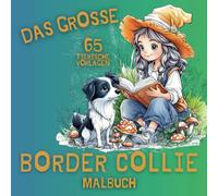 Das grosse Border Collie Malbuch: 65 tierische Vorlagen - Ein kreatives Abenteuer für alle Hundefans und kleine Künstler.