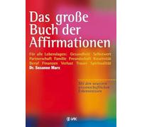 Das große Buch der Affirmationen: Für alle Lebenslagen: Gesundheit, Selbstwert, Partnerschaft, Familie, Beruf, Trauer ... Mit den neuesten wissenschaftlichen Erkenntnissen!